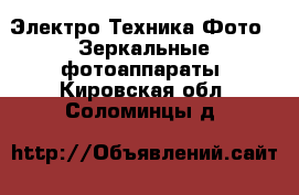 Электро-Техника Фото - Зеркальные фотоаппараты. Кировская обл.,Соломинцы д.